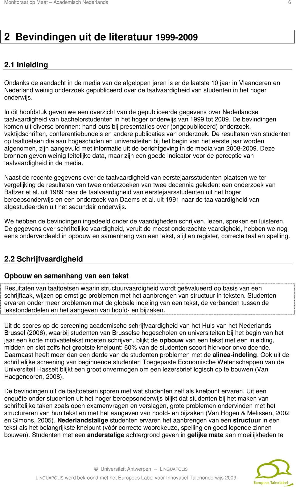 onderwijs. In dit hoofdstuk geven we een overzicht van de gepubliceerde gegevens over Nederlandse taalvaardigheid van bachelorstudenten in het hoger onderwijs van 1999 tot 2009.