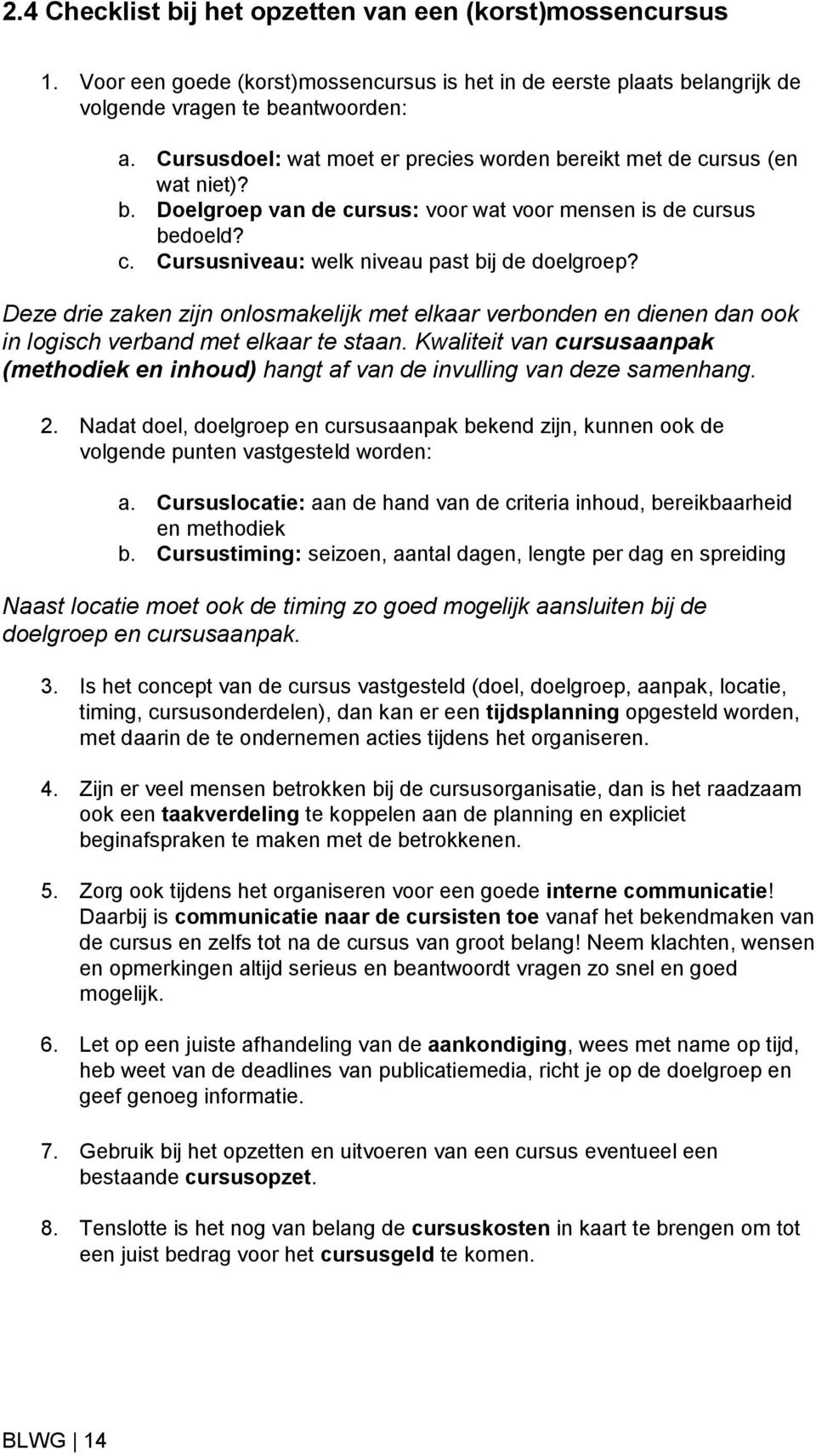 Deze drie zaken zijn onlosmakelijk met elkaar verbonden en dienen dan ook in logisch verband met elkaar te staan.