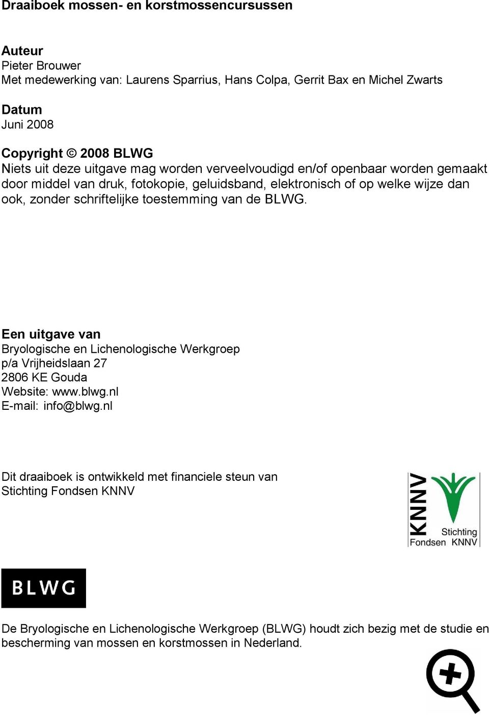 toestemming van de BLWG. Een uitgave van Bryologische en Lichenologische Werkgroep p/a Vrijheidslaan 27 2806 KE Gouda Website: www.blwg.nl E-mail: info@blwg.