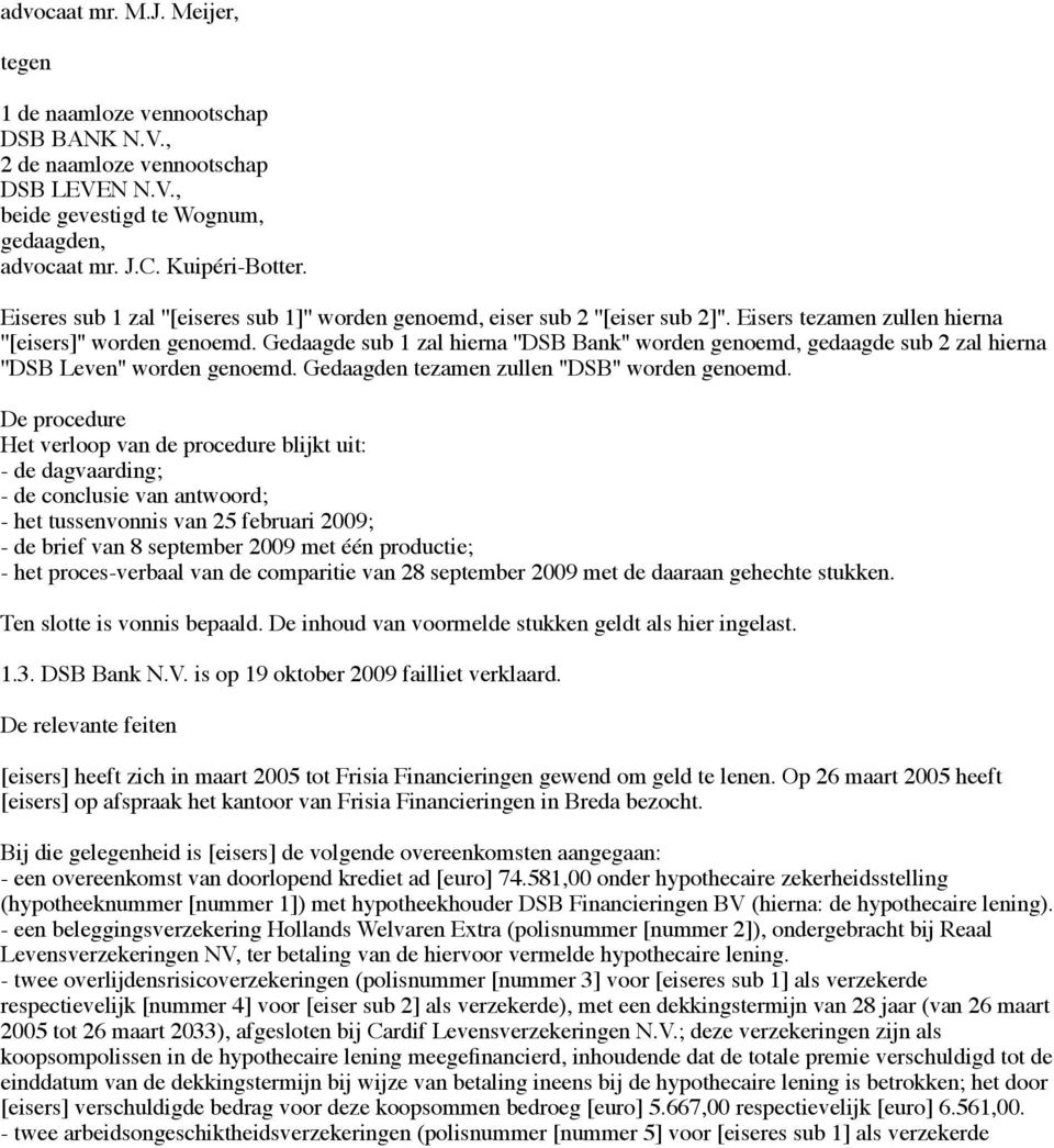 Gedaagde sub 1 zal hierna ''DSB Bank'' worden genoemd, gedaagde sub 2 zal hierna ''DSB Leven'' worden genoemd. Gedaagden tezamen zullen ''DSB'' worden genoemd.