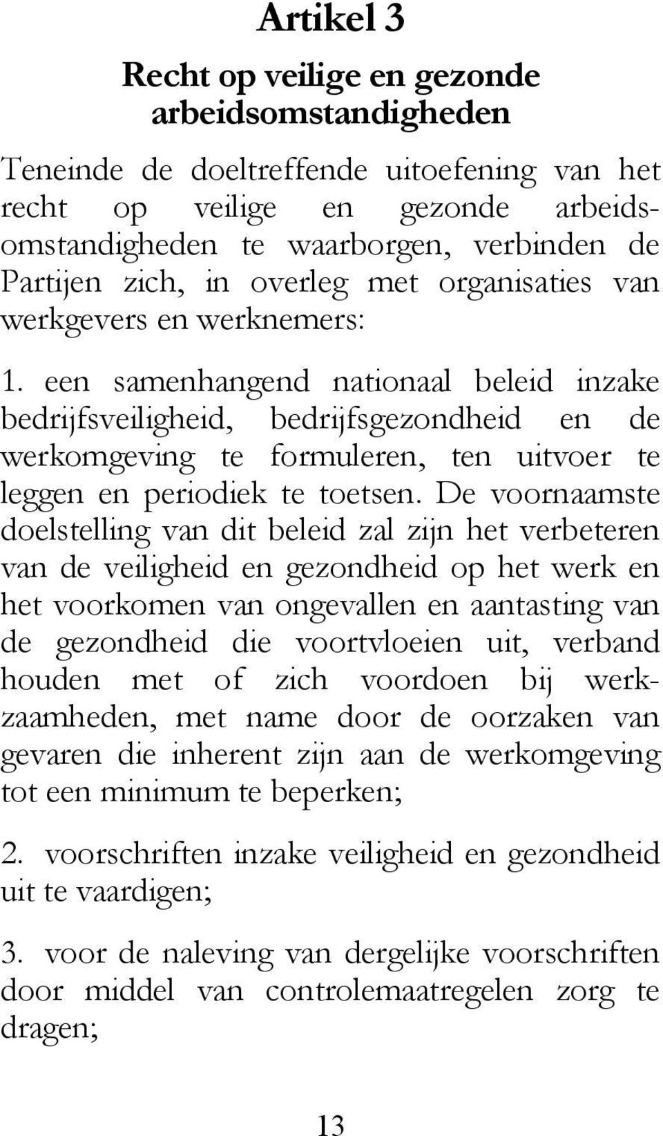 een samenhangend nationaal beleid inzake bedrijfsveiligheid, bedrijfsgezondheid en de werkomgeving te formuleren, ten uitvoer te leggen en periodiek te toetsen.