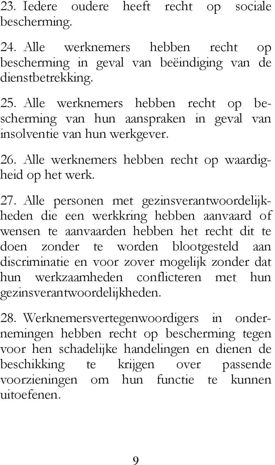 Alle personen met gezinsverantwoordelijkheden die een werkkring hebben aanvaard of wensen te aanvaarden hebben het recht dit te doen zonder te worden blootgesteld aan discriminatie en voor zover