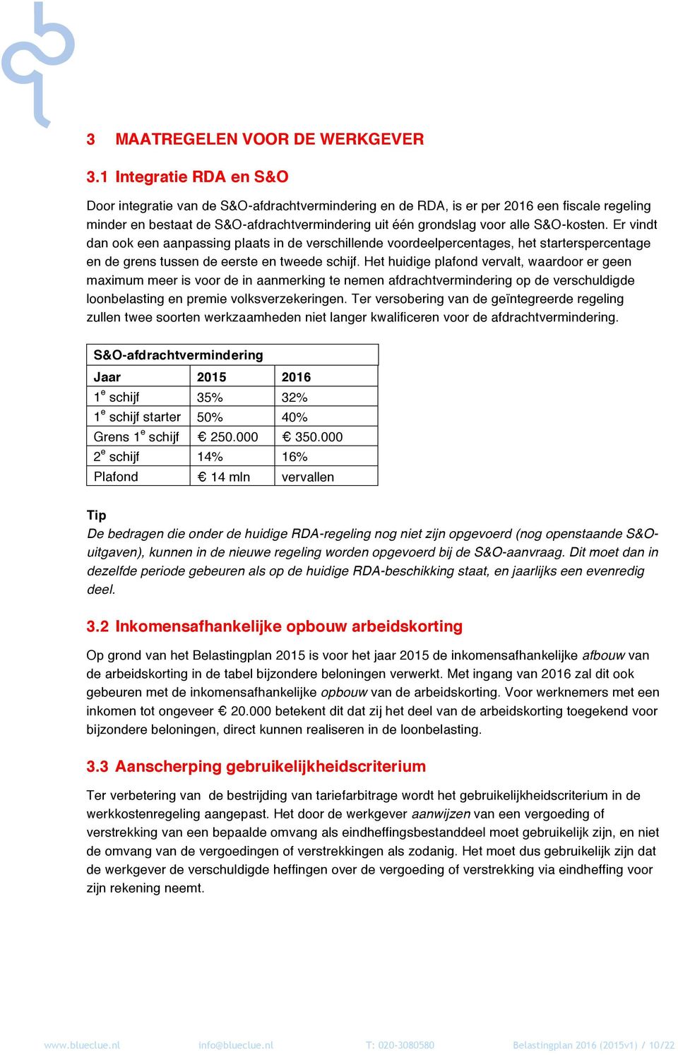 S&O-kosten. Er vindt dan ook een aanpassing plaats in de verschillende voordeelpercentages, het starterspercentage en de grens tussen de eerste en tweede schijf.