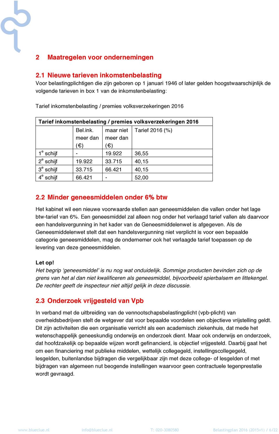 inkomstenbelasting / premies volksverzekeringen 2016 Tarief inkomstenbelasting / premies volksverzekeringen 2016 Bel.ink. meer dan ( ) maar niet meer dan ( ) 1 e schijf - 19.922 36,55 2 e schijf 19.