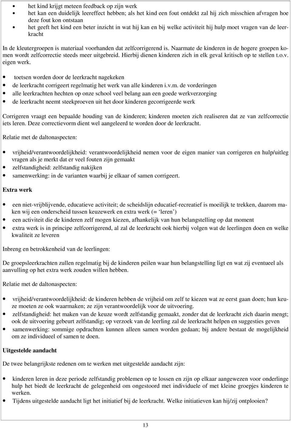 Naarmate de kinderen in de hogere groepen komen wordt zelfcorrectie steeds meer uitgebreid. Hierbij dienen kinderen zich in elk geval kritisch op te stellen t.o.v. eigen werk.