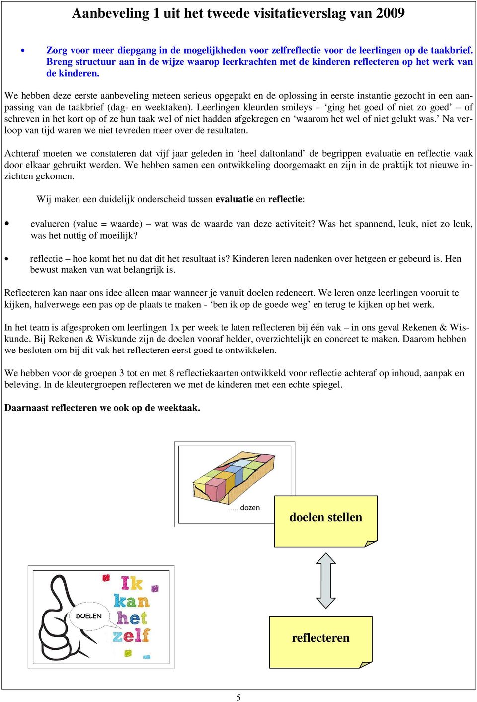 We hebben deze eerste aanbeveling meteen serieus opgepakt en de oplossing in eerste instantie gezocht in een aanpassing van de taakbrief (dag- en weektaken).