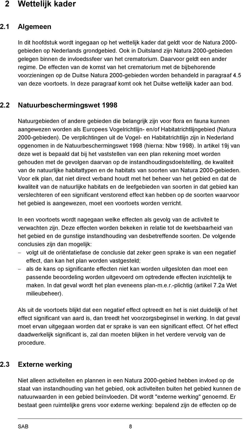 De effecten van de komst van het crematorium met de bijbehorende voorzieningen op de Duitse Natura 2000-gebieden worden behandeld in paragraaf 4.5 van deze voortoets.