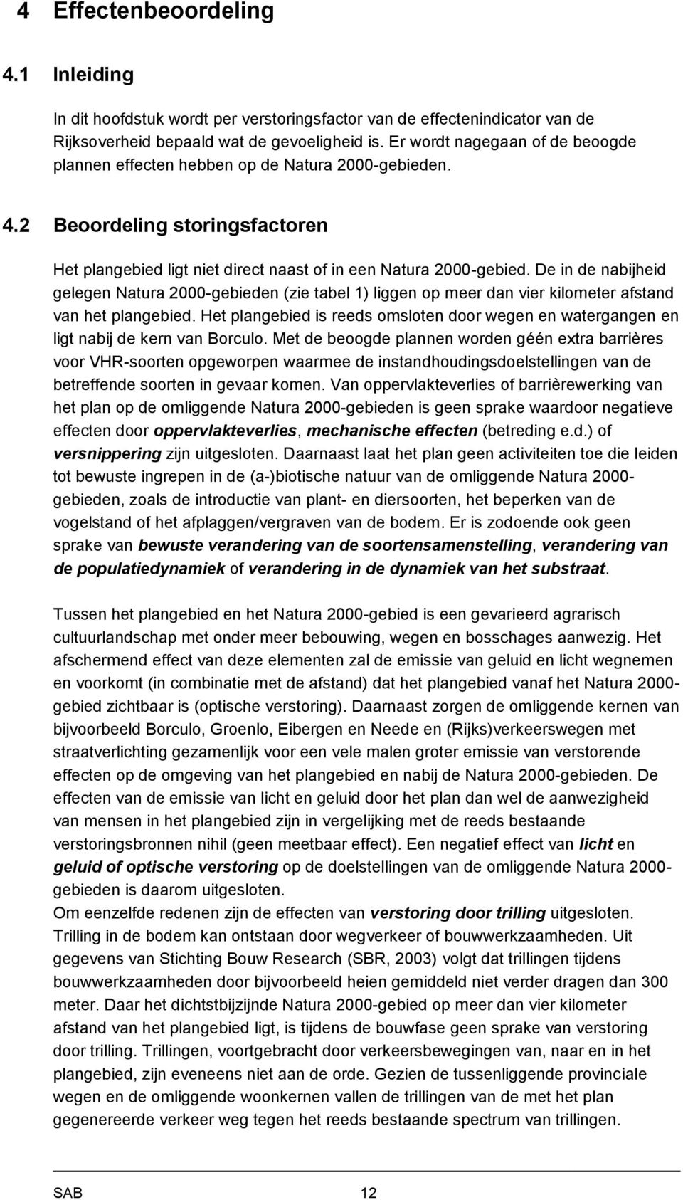 De in de nabijheid gelegen Natura 2000-gebieden (zie tabel 1) liggen op meer dan vier kilometer afstand van het plangebied.