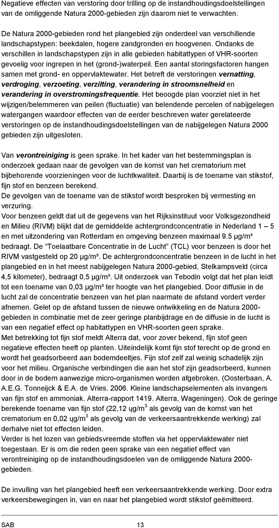 Ondanks de verschillen in landschapstypen zijn in alle gebieden habitattypen of VHR-soorten gevoelig voor ingrepen in het (grond-)waterpeil.