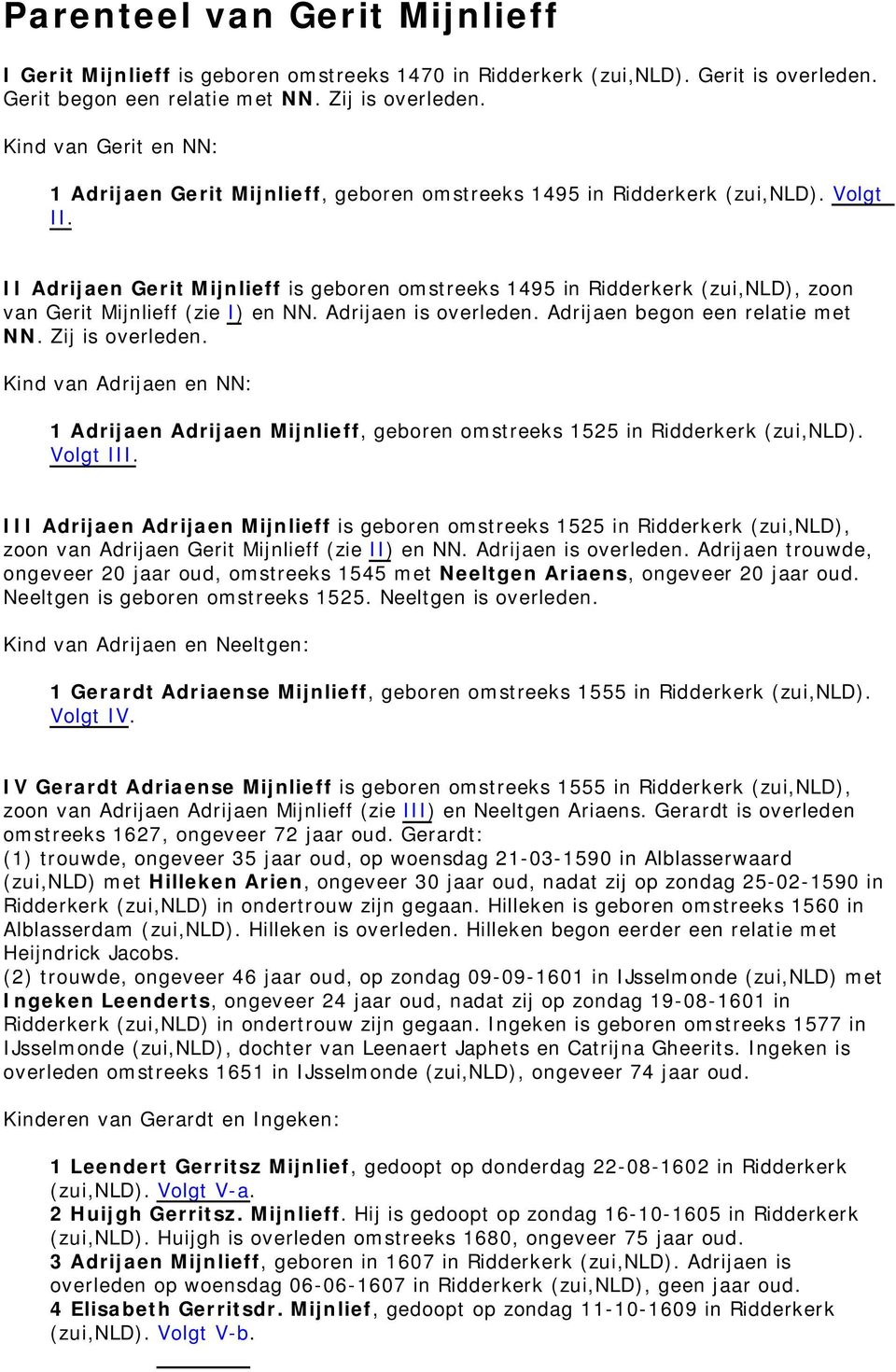 II Adrijaen Gerit Mijnlieff is geboren omstreeks 1495 in Ridderkerk (zui,nld), zoon van Gerit Mijnlieff (zie I) en NN. Adrijaen is overleden. Adrijaen begon een relatie met NN. Zij is overleden.
