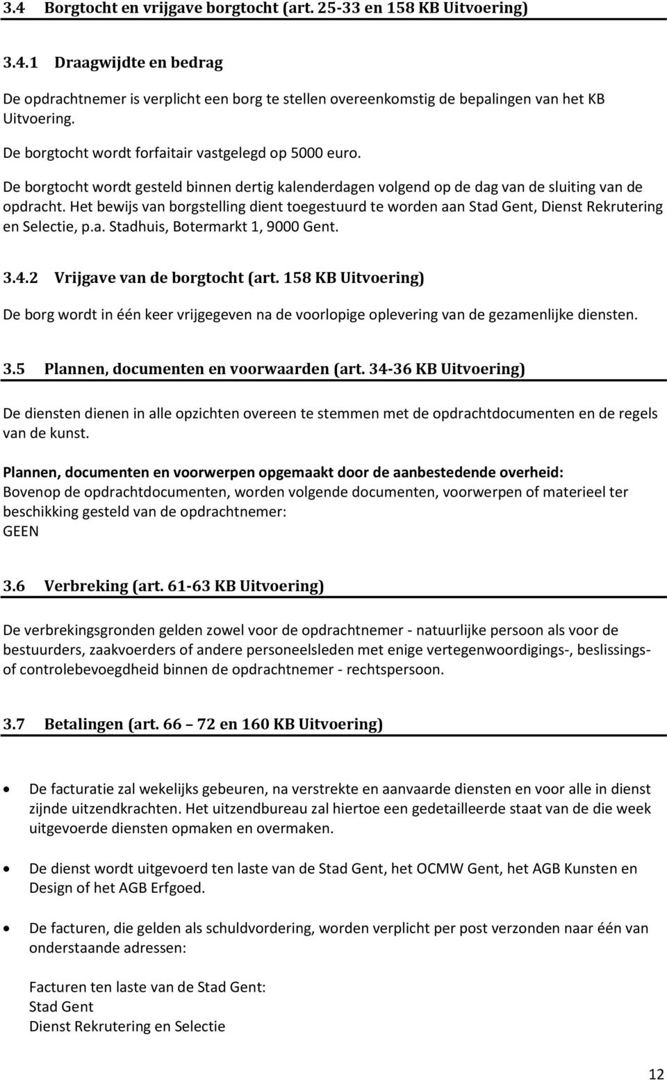 Het bewijs van borgstelling dient toegestuurd te worden aan Stad Gent, Dienst Rekrutering en Selectie, p.a. Stadhuis, Botermarkt 1, 9000 Gent. 3.4.2 Vrijgave van de borgtocht (art.