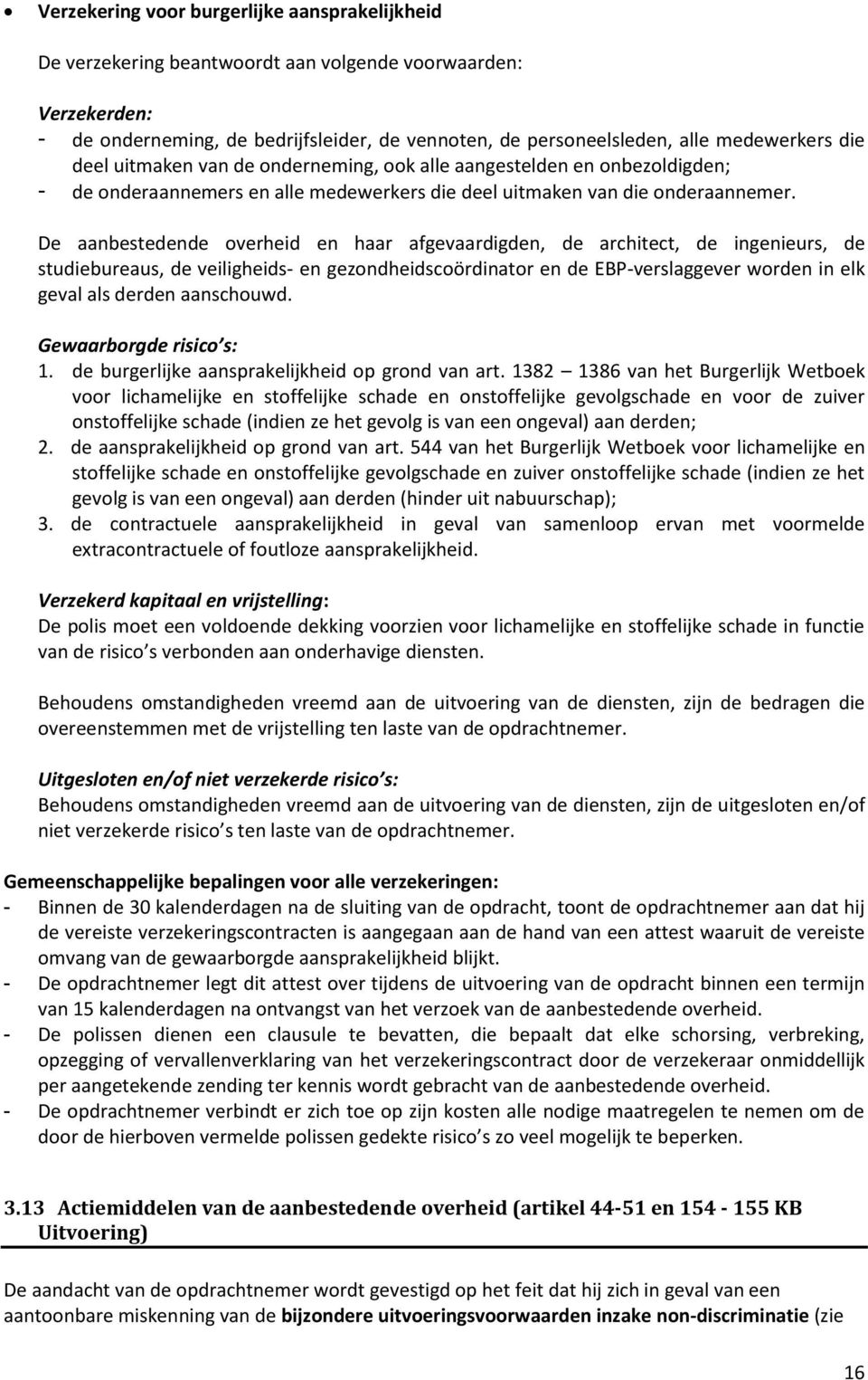 De aanbestedende overheid en haar afgevaardigden, de architect, de ingenieurs, de studiebureaus, de veiligheids- en gezondheidscoördinator en de EBP-verslaggever worden in elk geval als derden