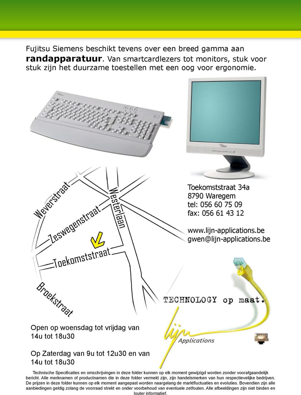 be Open op woensdag tot vrijdag van 14u tot 18u30 Op Zaterdag van 9u tot 12u30 en van 14u tot 18u30 Technische Specificaties en omschrijvingen in deze folder kunnen op elk moment gewijzigd worden