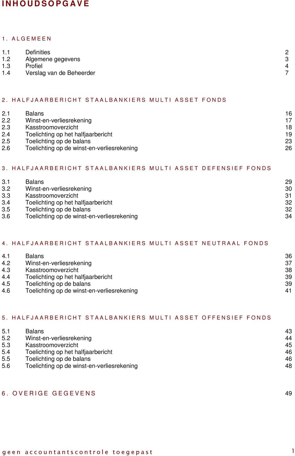 HALFJAARBERICHT STAALBANKIERS MULTI ASSET DEFENSIEF FONDS 3.1 Balans 29 3.2 Winst-en-verliesrekening 30 3.3 Kasstroomoverzicht 31 3.4 Toelichting op het halfjaarbericht 32 3.