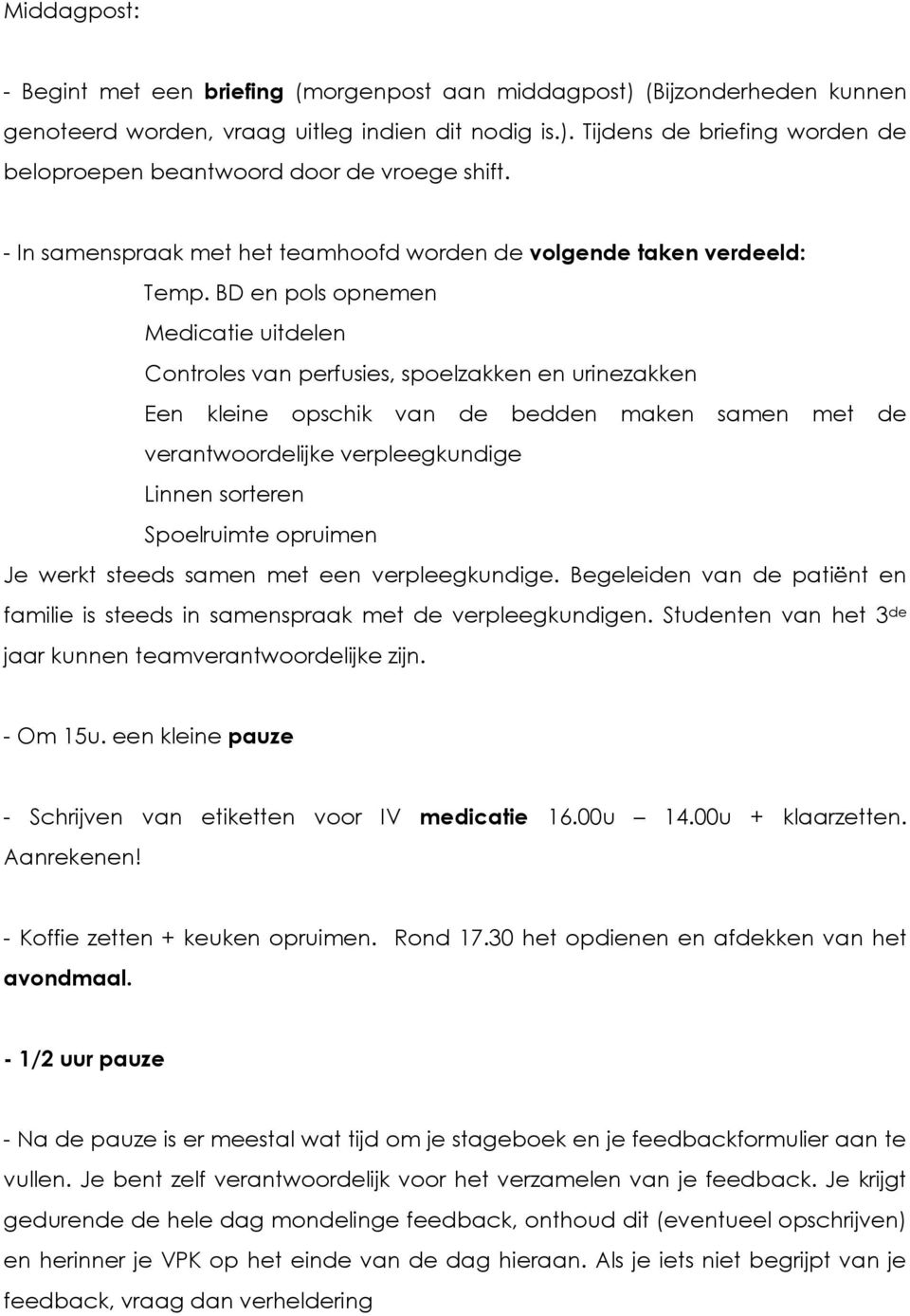 BD en pols opnemen Medicatie uitdelen Controles van perfusies, spoelzakken en urinezakken Een kleine opschik van de bedden maken samen met de verantwoordelijke verpleegkundige Linnen sorteren