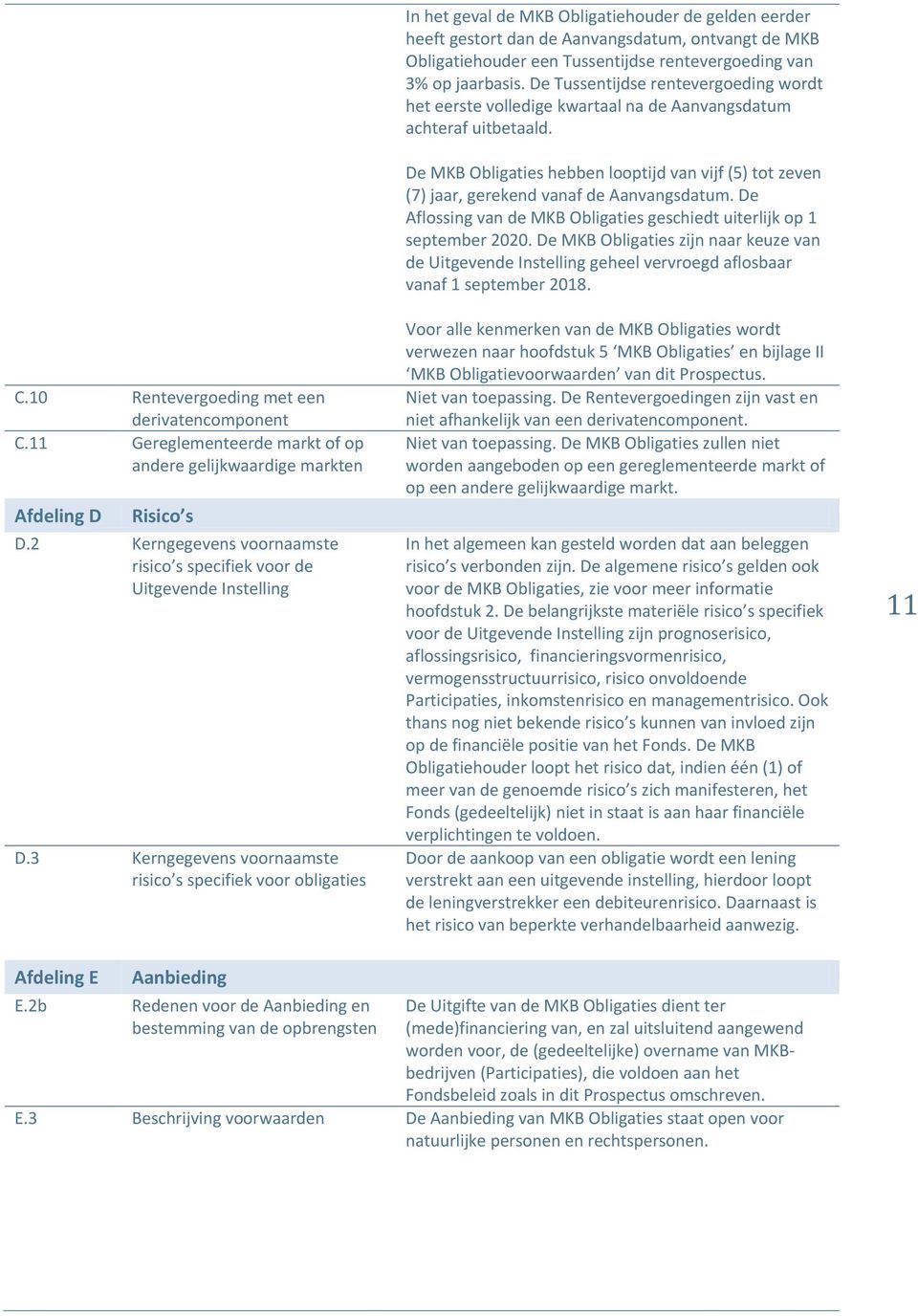 3 Kerngegevens voornaamste risico s specifiek voor obligaties In het geval de MKB Obligatiehouder de gelden eerder heeft gestort dan de Aanvangsdatum, ontvangt de MKB Obligatiehouder een Tussentijdse