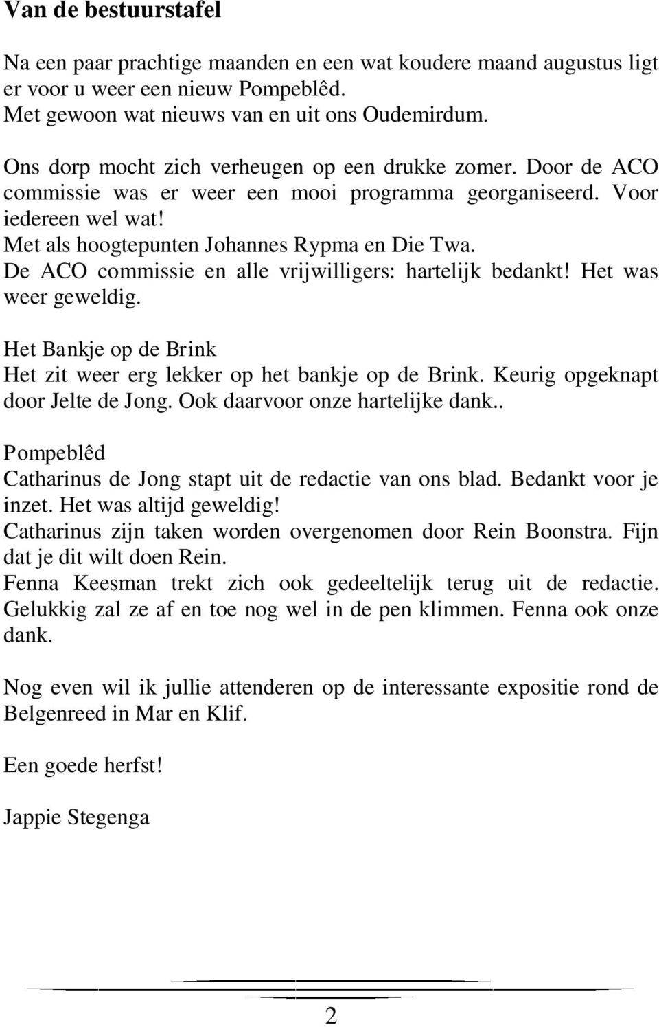 De ACO commissie en alle vrijwilligers: hartelijk bedankt! Het was weer geweldig. Het Bankje op de Brink Het zit weer erg lekker op het bankje op de Brink. Keurig opgeknapt door Jelte de Jong.