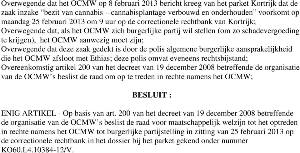 dat deze zaak gedekt is door de polis algemene burgerlijke aansprakelijkheid die het OCMW afsloot met Ethias; deze polis omvat eveneens rechtsbijstand; Overeenkomstig artikel 200 van het decreet van