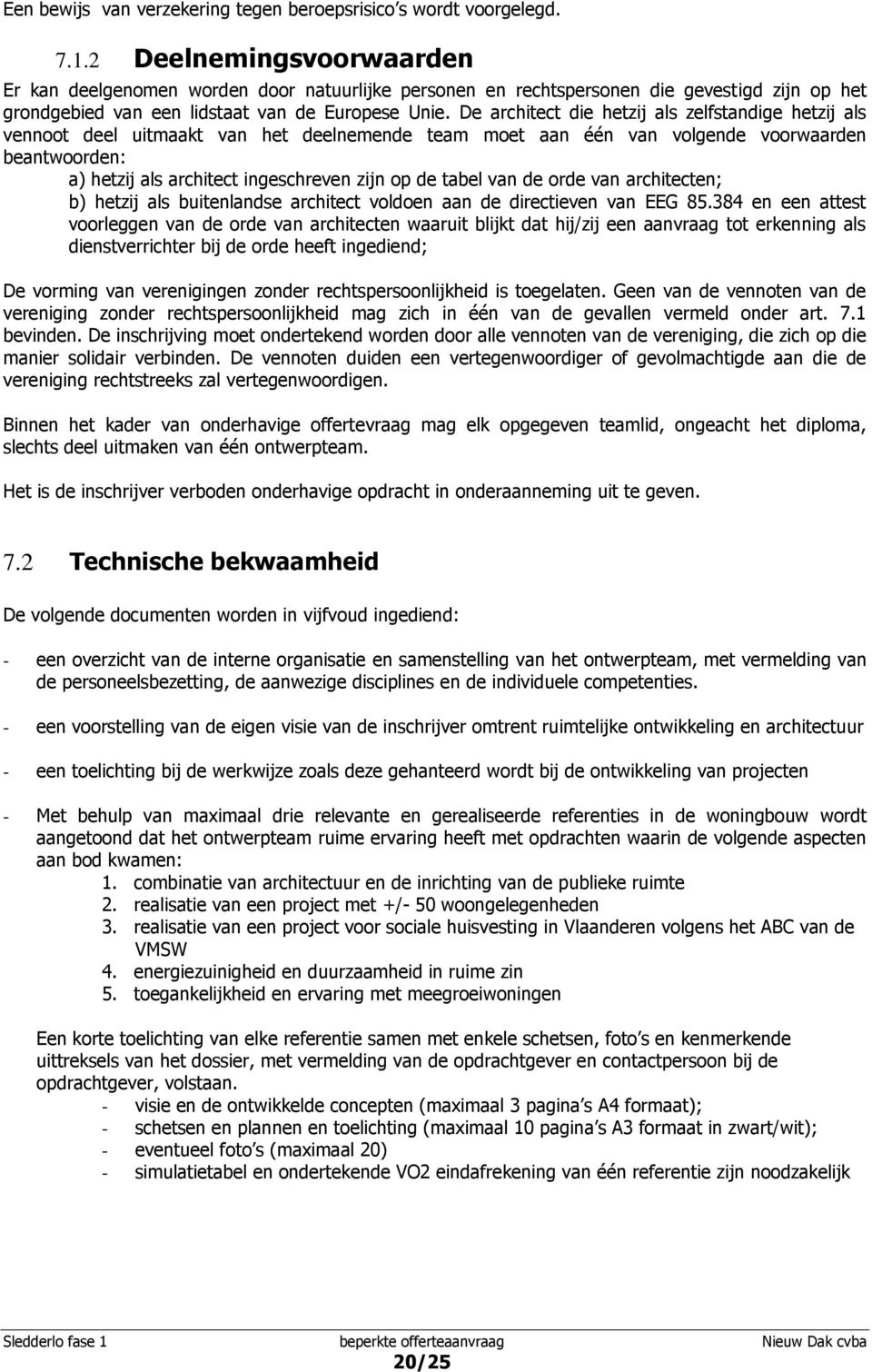 De architect die hetzij als zelfstandige hetzij als vennoot deel uitmaakt van het deelnemende team moet aan één van volgende voorwaarden beantwoorden: a) hetzij als architect ingeschreven zijn op de