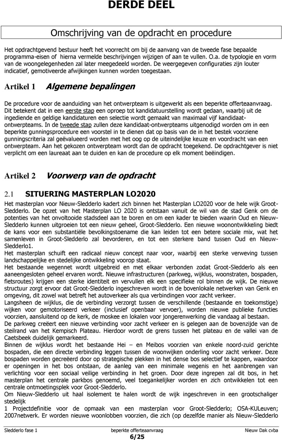 De weergegeven configuraties zijn louter indicatief, gemotiveerde afwijkingen kunnen worden toegestaan.