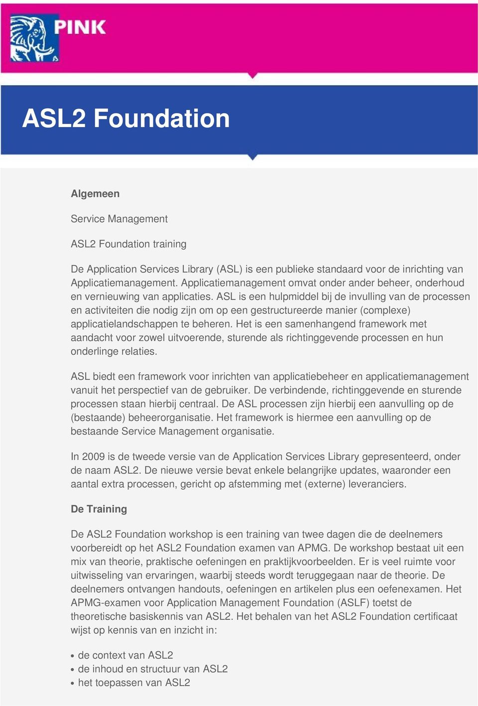 ASL is een hulpmiddel bij de invulling van de processen en activiteiten die nodig zijn om op een gestructureerde manier (complexe) applicatielandschappen te beheren.