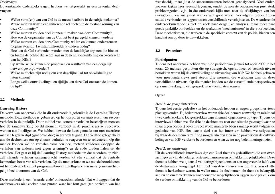 Hoe zou de organisatie van de CoI het best geregeld kunnen worden? Welke mensen zouden deze Community willen en kunnen ondersteunen (organisatorisch, facilitair, inhoudelijk) indien nodig?