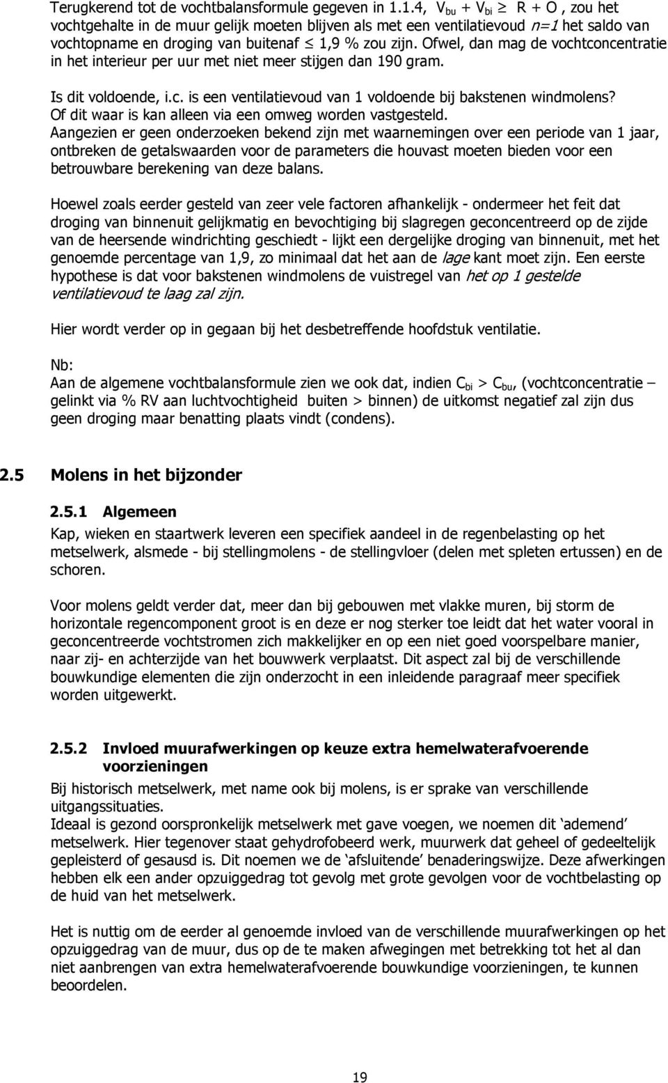 Ofwel, dan mag de vochtconcentratie in het interieur per uur met niet meer stijgen dan 190 gram. Is dit voldoende, i.c. is een ventilatievoud van 1 voldoende bij bakstenen windmolens?