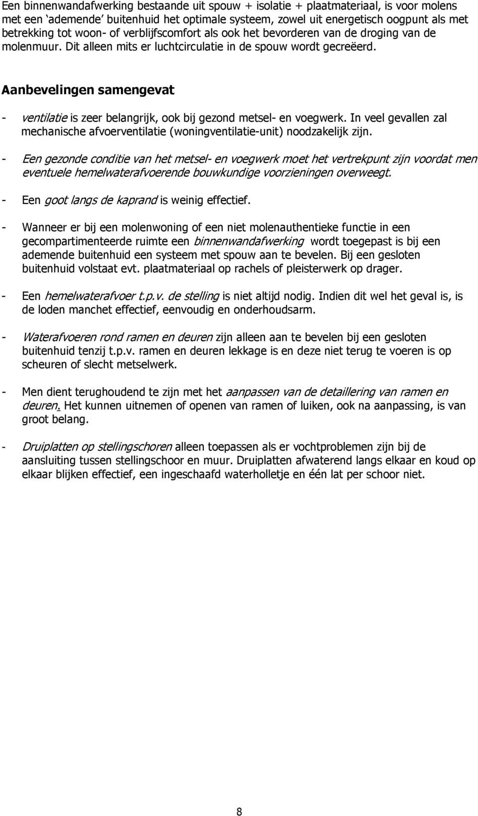 Aanbevelingen samengevat - ventilatie is zeer belangrijk, ook bij gezond metsel- en voegwerk. In veel gevallen zal mechanische afvoerventilatie (woningventilatie-unit) noodzakelijk zijn.