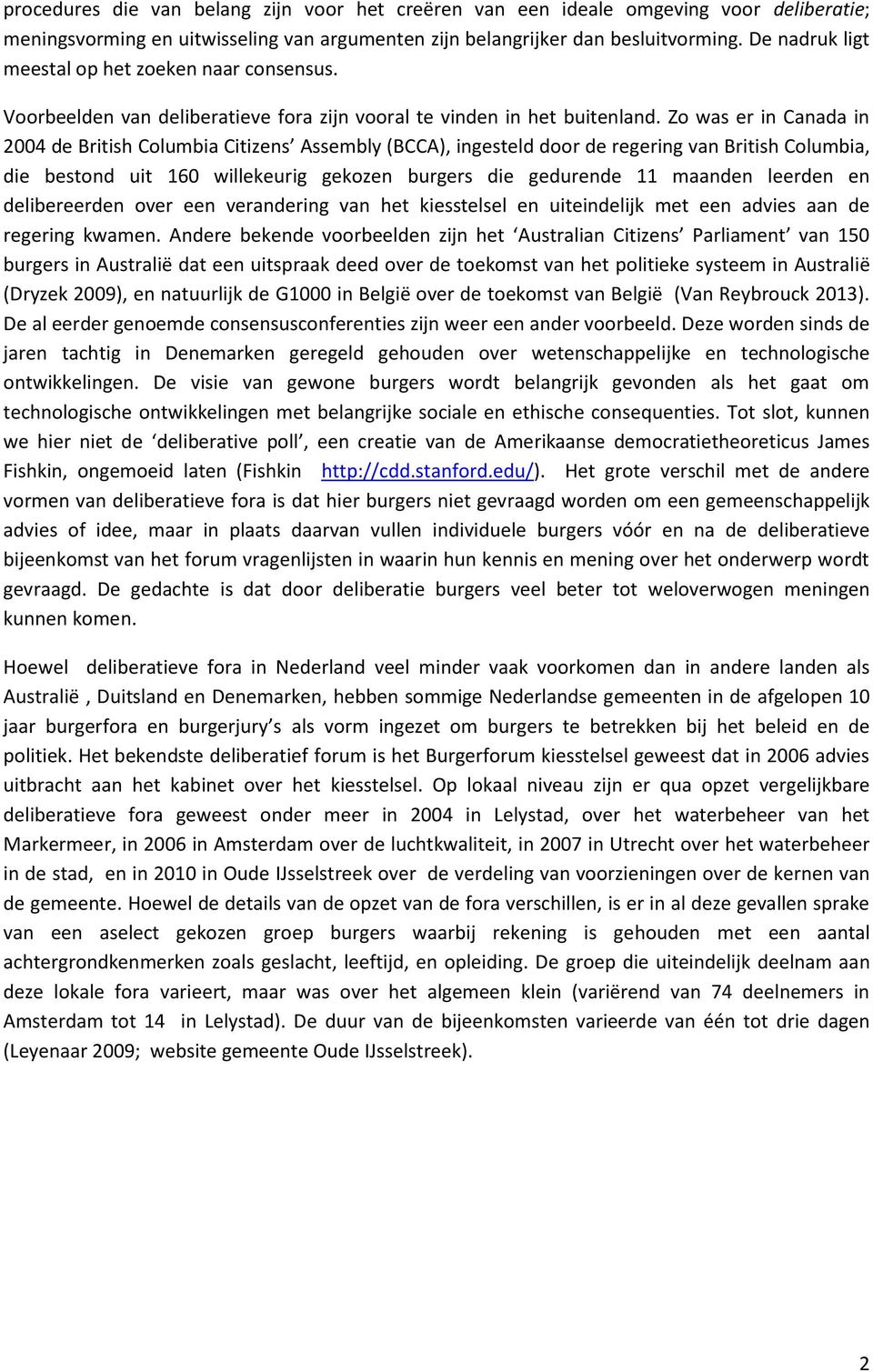 Zo was er in Canada in 2004 de British Columbia Citizens Assembly (BCCA), ingesteld door de regering van British Columbia, die bestond uit 160 willekeurig gekozen burgers die gedurende 11 maanden