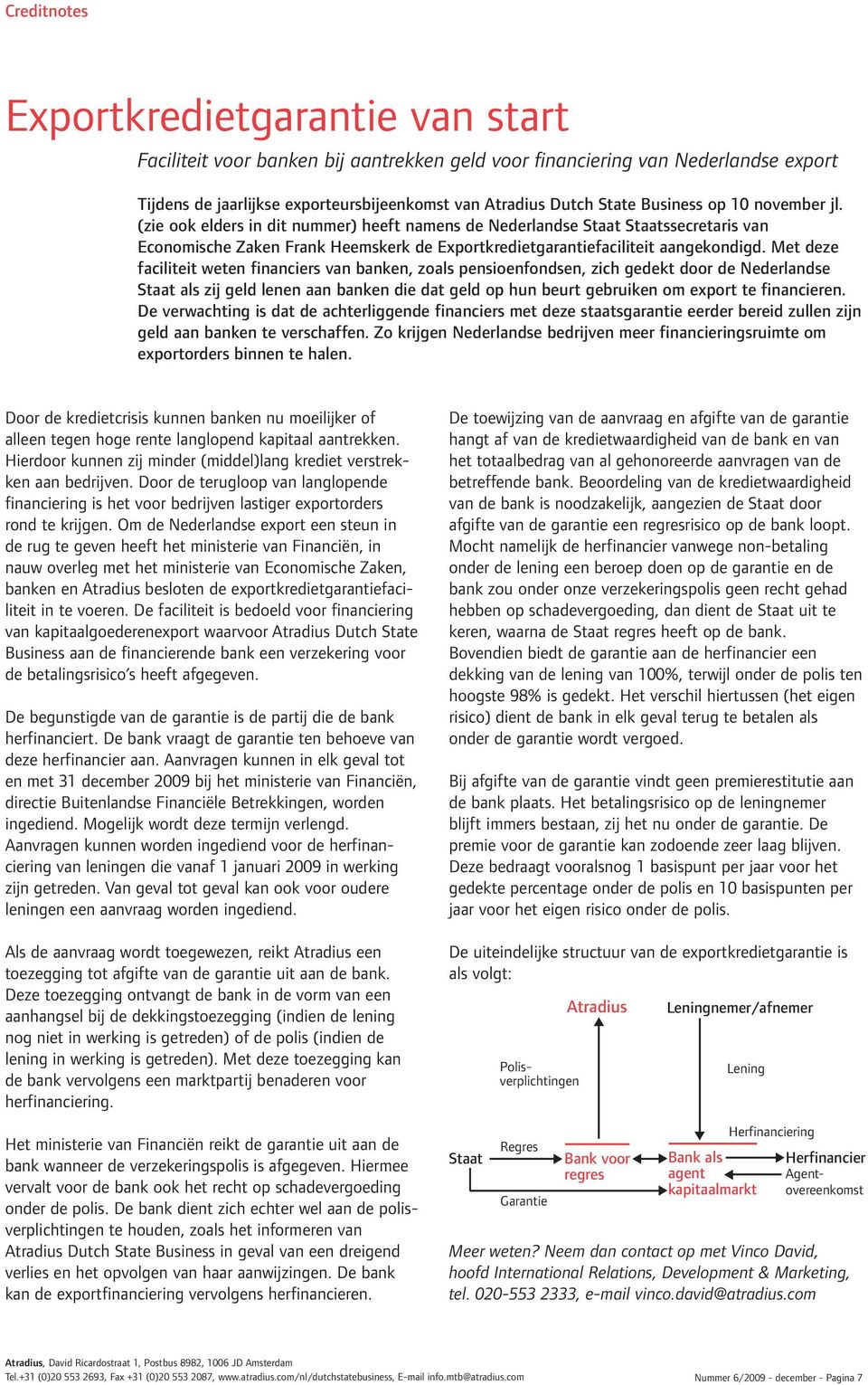 Met deze faciliteit weten financiers van banken, zoals pensioenfondsen, zich gedekt door de Nederlandse Staat als zij geld lenen aan banken die dat geld op hun beurt gebruiken om export te