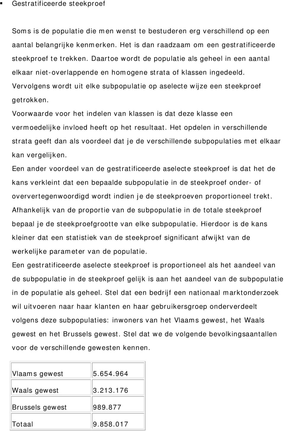 Vervolgens wordt uit elke subpopulatie op aselecte wijze een steekproef getrokken. Voorwaarde voor het indelen van klassen is dat deze klasse een vermoedelijke invloed heeft op het resultaat.