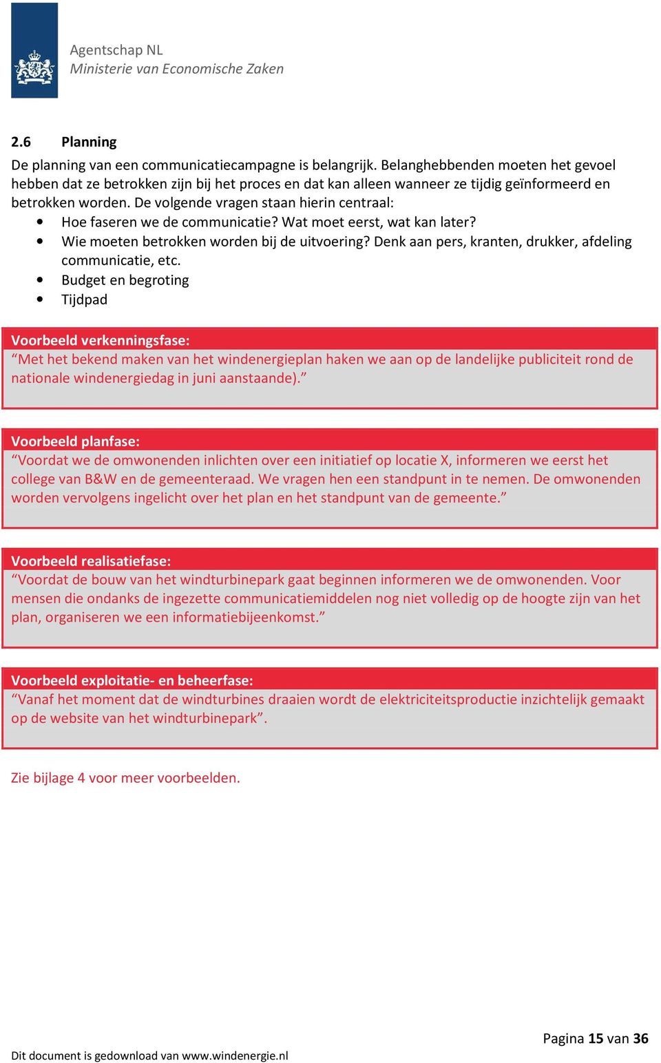 De volgende vragen staan hierin centraal: Hoe faseren we de communicatie? Wat moet eerst, wat kan later? Wie moeten betrokken worden bij de uitvoering?