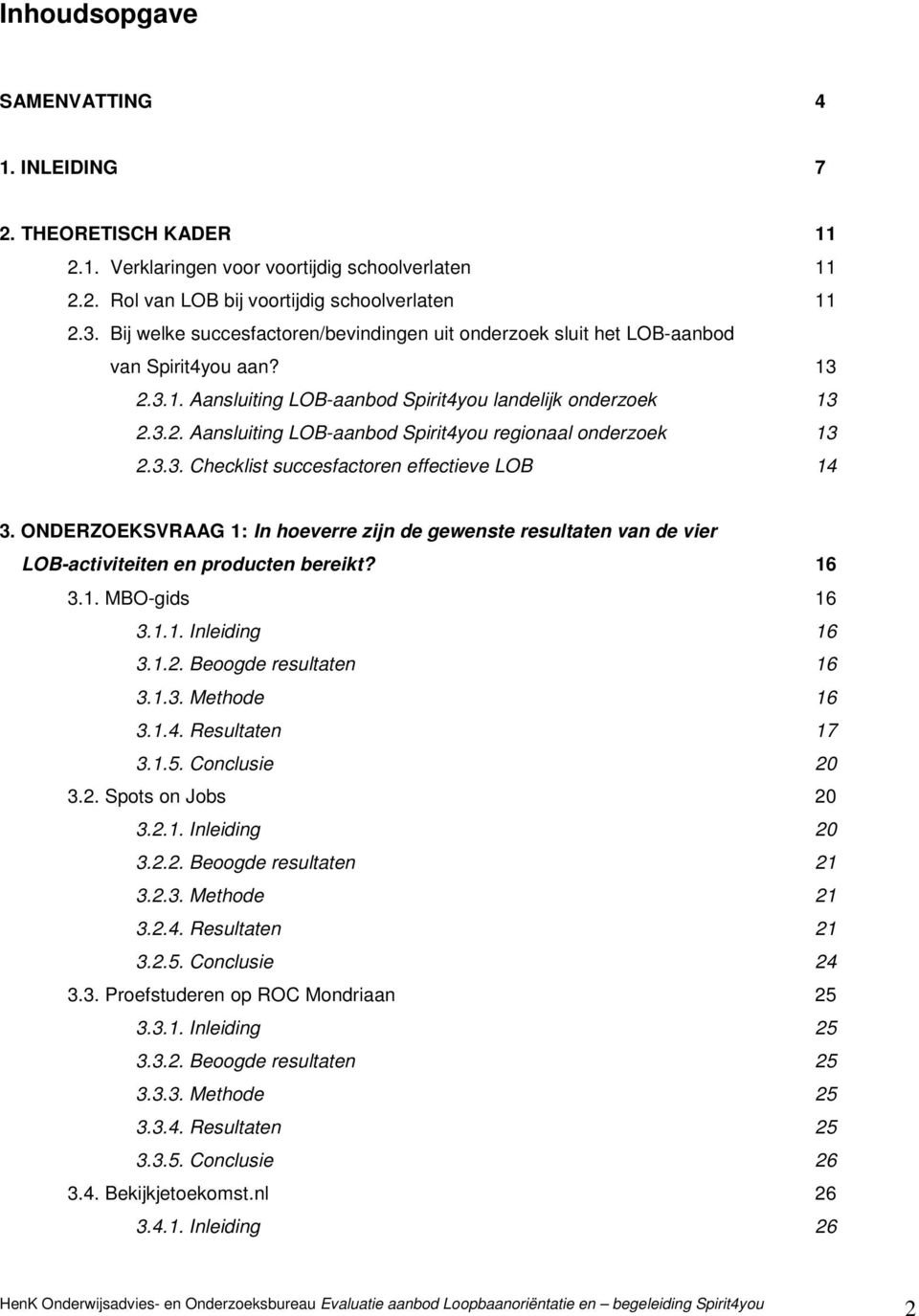 3.3. Checklist succesfactoren effectieve LOB 14 3. ONDERZOEKSVRAAG 1: In hoeverre zijn de gewenste resultaten van de vier LOB-activiteiten en producten bereikt? 16 3.1. MBO-gids 16 3.1.1. Inleiding 16 3.