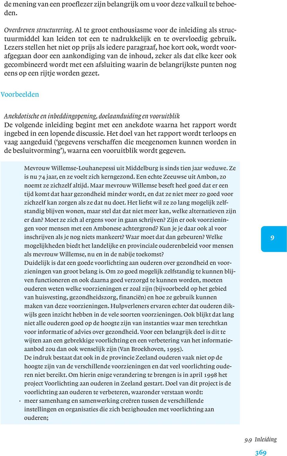 Lezers stellen het niet op prijs als iedere paragraaf, hoe kort ook, wordt voorafgegaan door een aankondiging van de inhoud, zeker als dat elke keer ook gecombineerd wordt met een afsluiting waarin