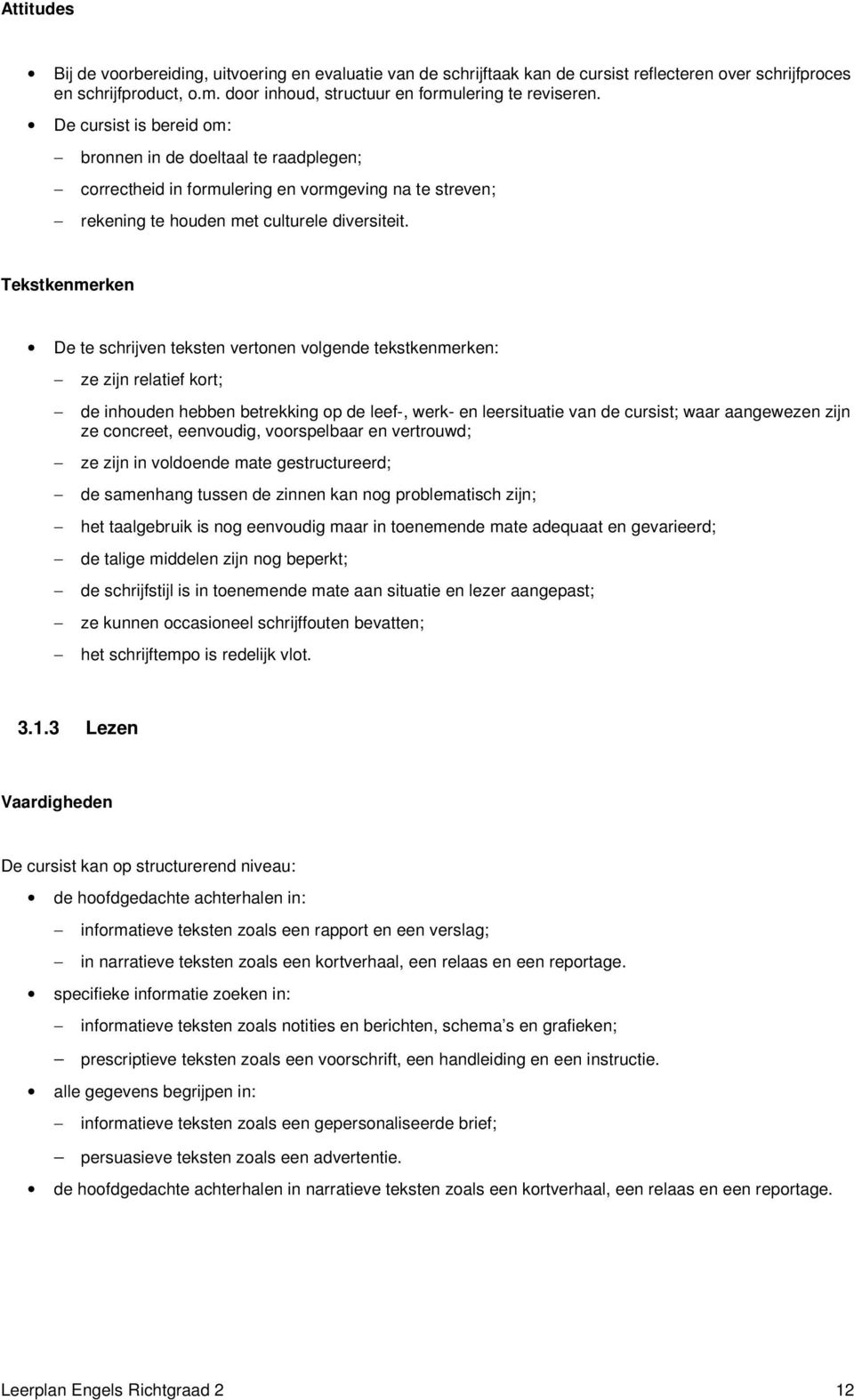 Tekstkenmerken De te schrijven teksten vertonen volgende tekstkenmerken: ze zijn relatief kort; de inhouden hebben betrekking op de leef-, werk- en leersituatie van de cursist; waar aangewezen zijn