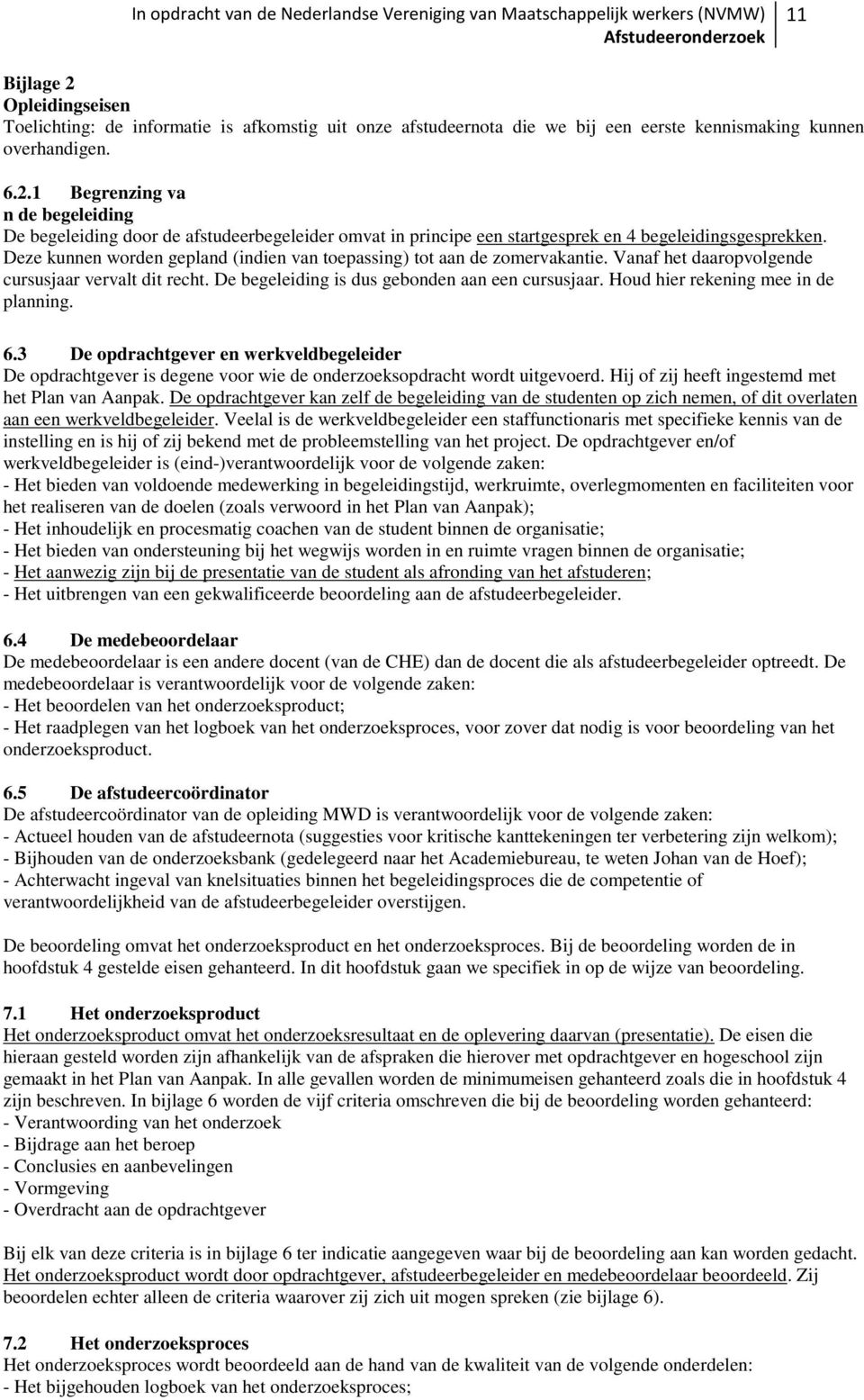 Houd hier rekening mee in de planning. 6.3 De opdrachtgever en werkveldbegeleider De opdrachtgever is degene voor wie de onderzoeksopdracht wordt uitgevoerd.