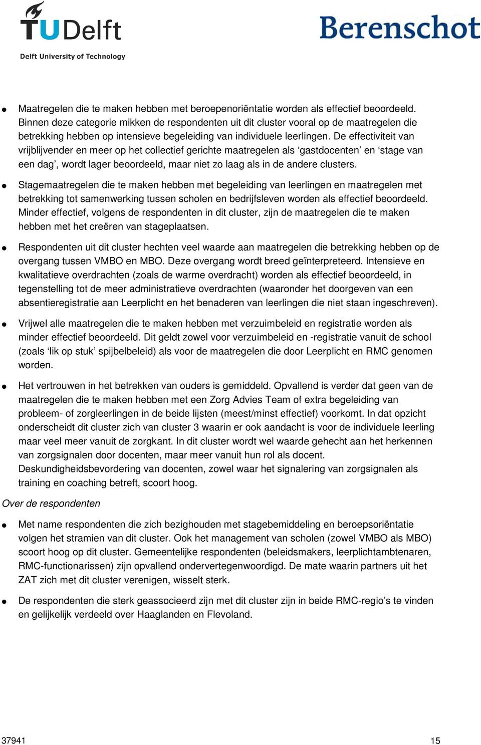 De effectiviteit van vrijblijvender en meer op het collectief gerichte maatregelen als gastdocenten en stage van een dag, wordt lager beoordeeld, maar niet zo laag als in de andere clusters.