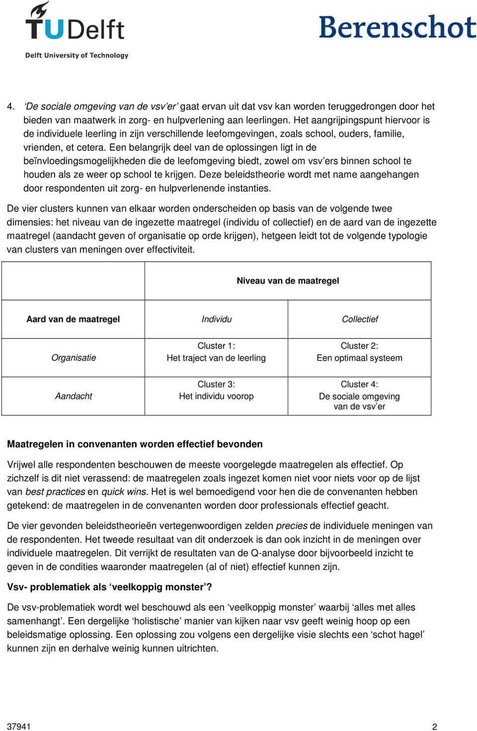 Een belangrijk deel van de oplossingen ligt in de beïnvloedingsmogelijkheden die de leefomgeving biedt, zowel om vsv ers binnen school te houden als ze weer op school te krijgen.