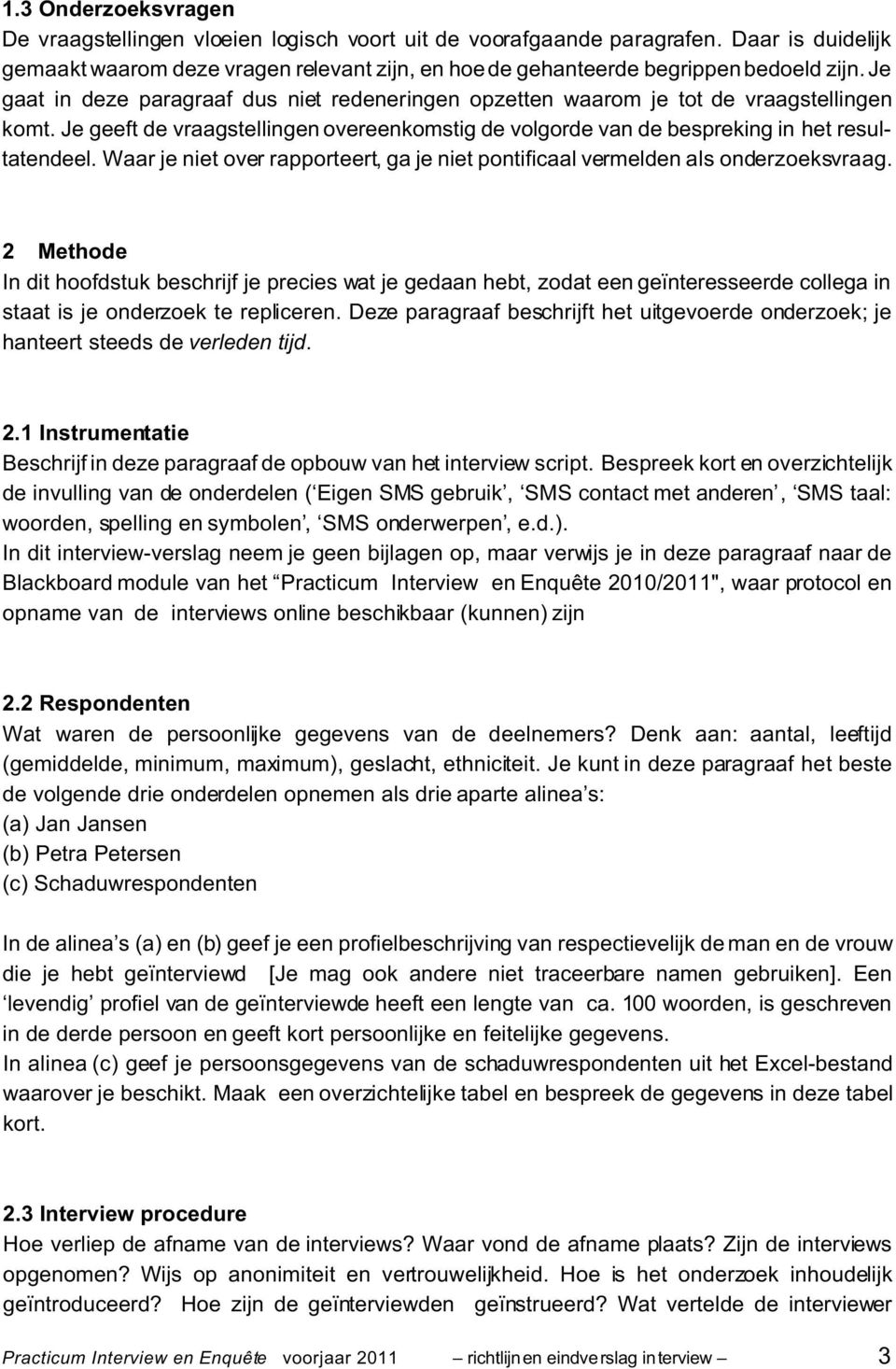 Waar je niet over rapporteert, ga je niet pontificaal vermelden als onderzoeksvraag.