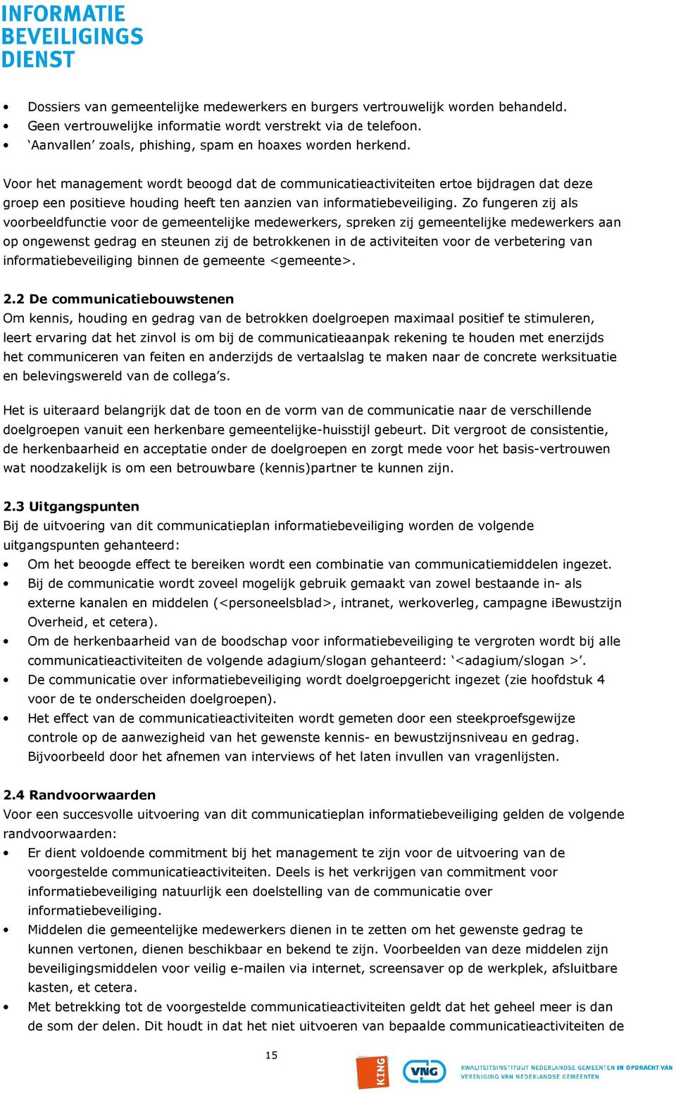 Voor het management wordt beoogd dat de communicatieactiviteiten ertoe bijdragen dat deze groep een positieve houding heeft ten aanzien van informatiebeveiliging.