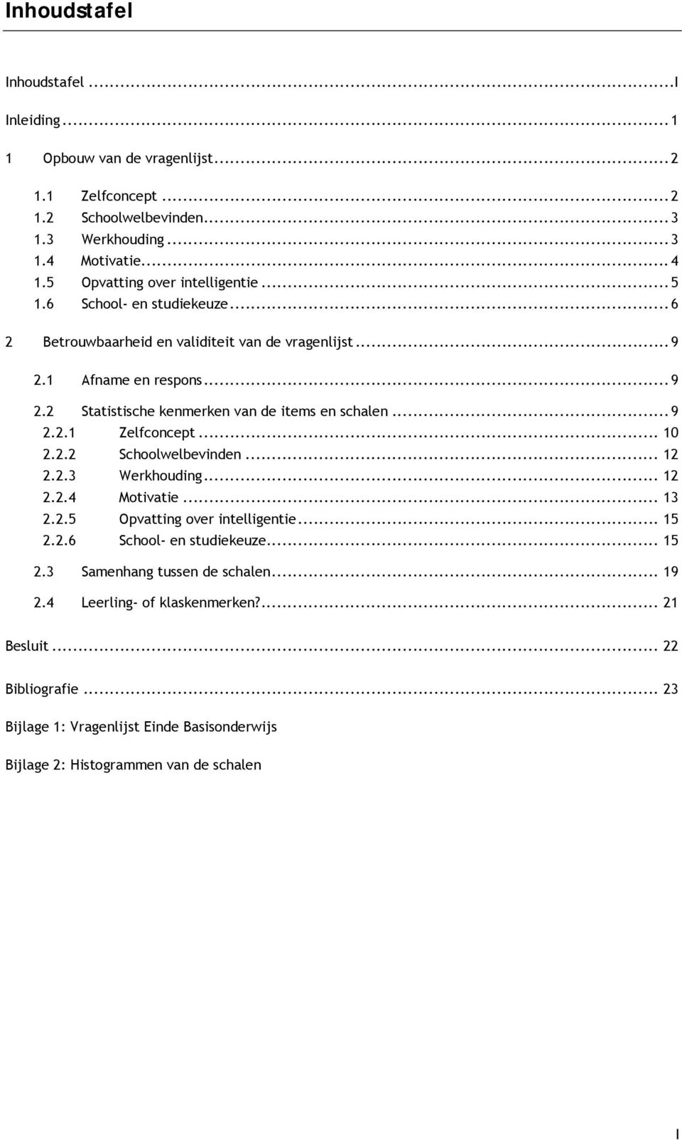 ..9 2.2.1 Zelfconcept... 10 2.2.2 Schoolwelbevinden... 12 2.2.3 Werkhouding... 12 2.2.4 Motivatie... 13 2.2.5 Opvatting over intelligentie... 15 2.2.6 School- en studiekeuze... 15 2.3 Samenhang tussen de schalen.