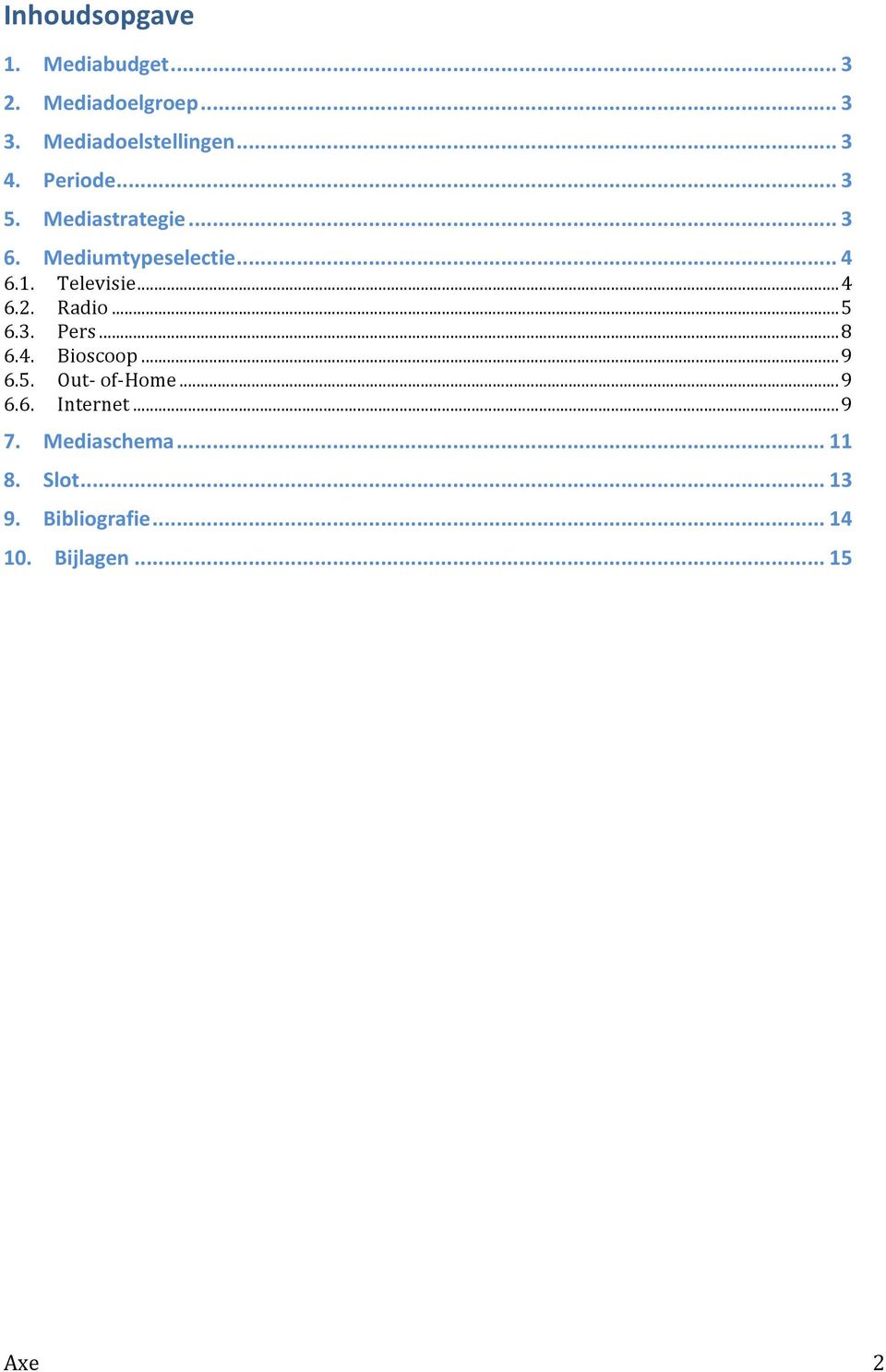 Radio... 5 6.3. Pers... 8 6.4. Bioscoop... 9 6.5. Out- of- Home... 9 6.6. Internet.