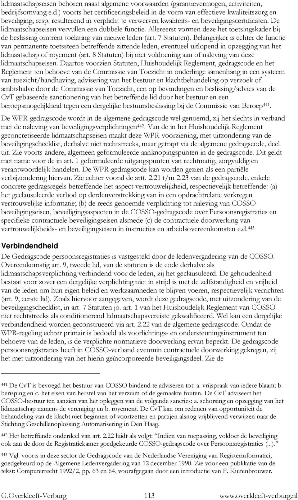 Allereerst vormen deze het toetsingskader bij de beslissing omtrent toelating van nieuwe leden (art. 7 Statuten).