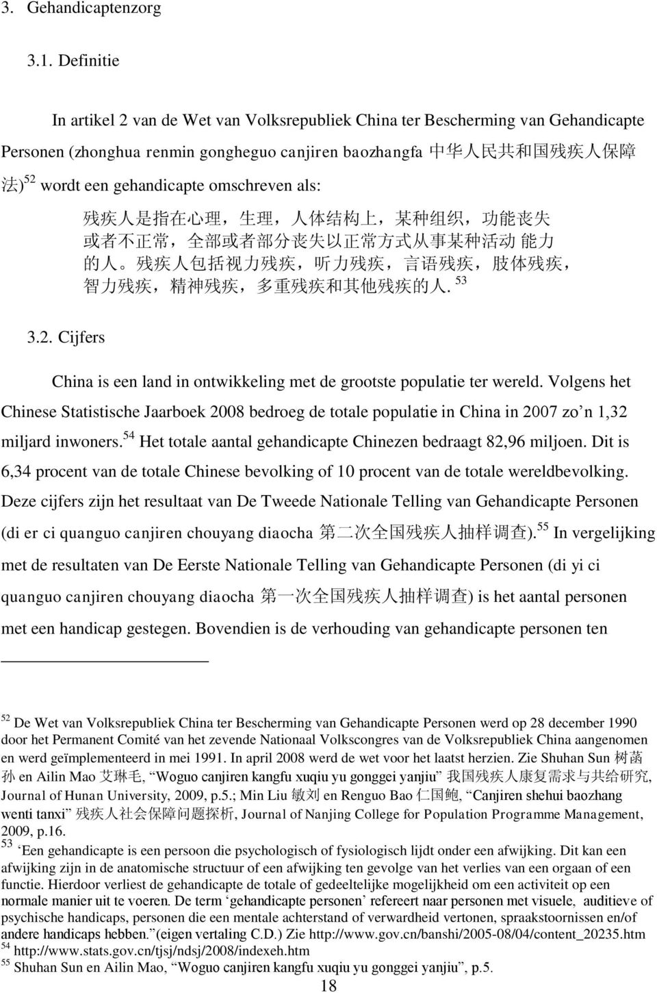 gehandicapte omschreven als: 残 疾 人 是 指 在 心 理, 生 理, 人 体 结 构 上, 某 种 组 织, 功 能 丧 失 或 者 不 正 常, 全 部 或 者 部 分 丧 失 以 正 常 方 式 从 事 某 种 活 动 能 力 的 人 残 疾 人 包 括 视 力 残 疾, 听 力 残 疾, 言 语 残 疾, 肢 体 残 疾, 智 力 残 疾, 精 神 残 疾,