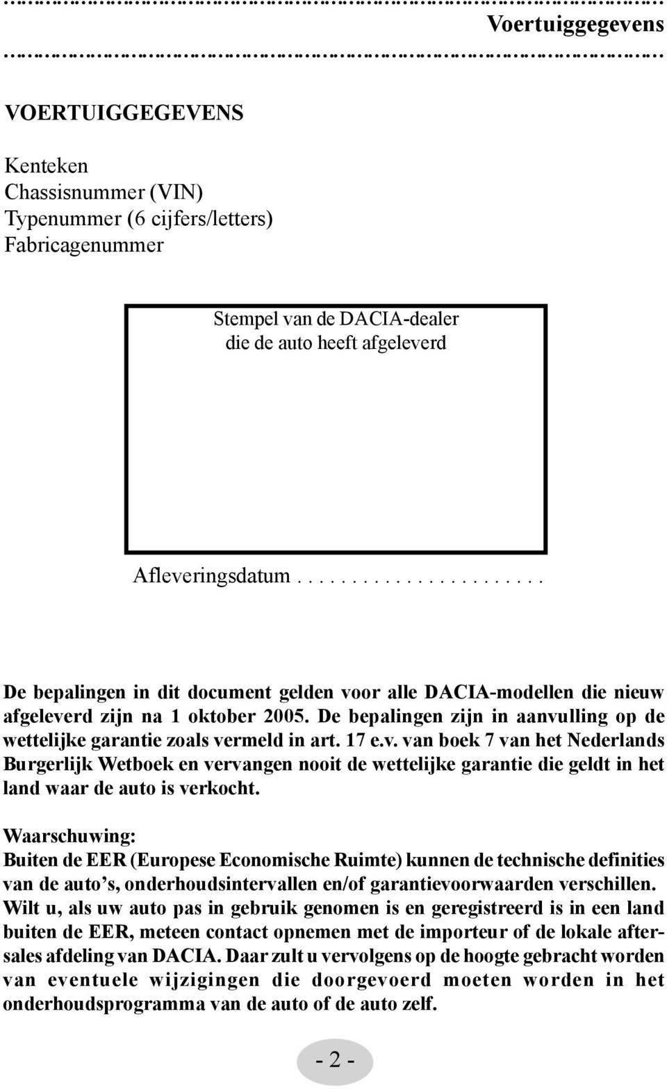 De bepalingen zijn in aanvulling op de wettelijke garantie zoals vermeld in art. 17 e.v. van boek 7 van het Nederlands Burgerlijk Wetboek en vervangen nooit de wettelijke garantie die geldt in het land waar de auto is verkocht.