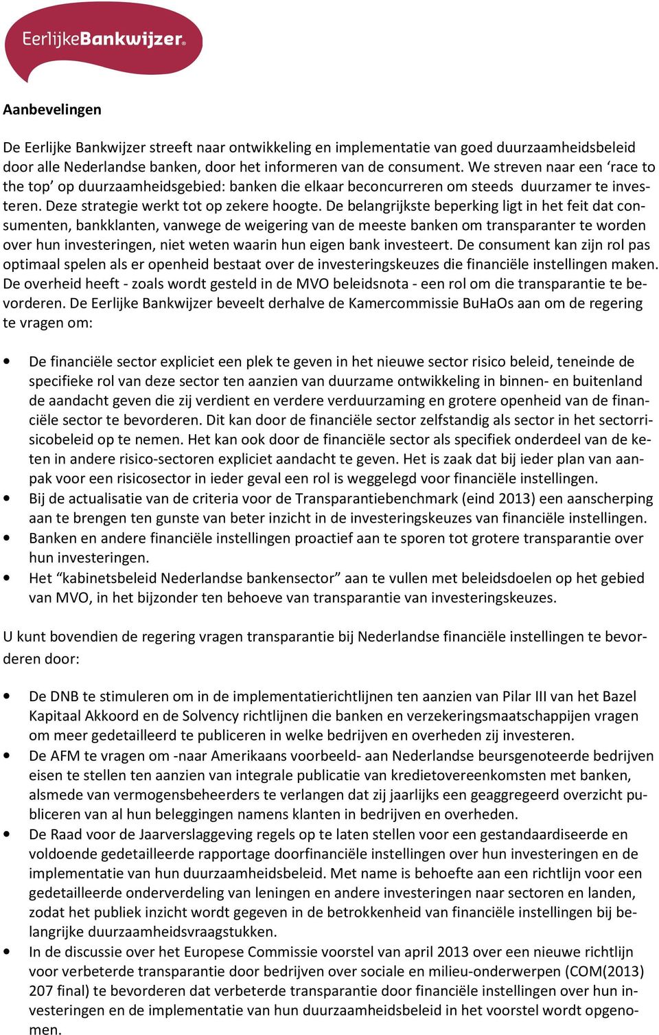 De belangrijkste beperking ligt in het feit dat consumenten, bankklanten, vanwege de weigering van de meeste banken om transparanter te worden over hun investeringen, niet weten waarin hun eigen bank