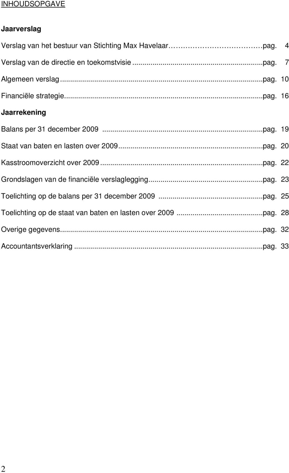 ..pag. 22 Grondslagen van de financiële verslaglegging...pag. 23 Toelichting op de balans per 31 december 2009...pag. 25 Toelichting op de staat van baten en lasten over 2009.