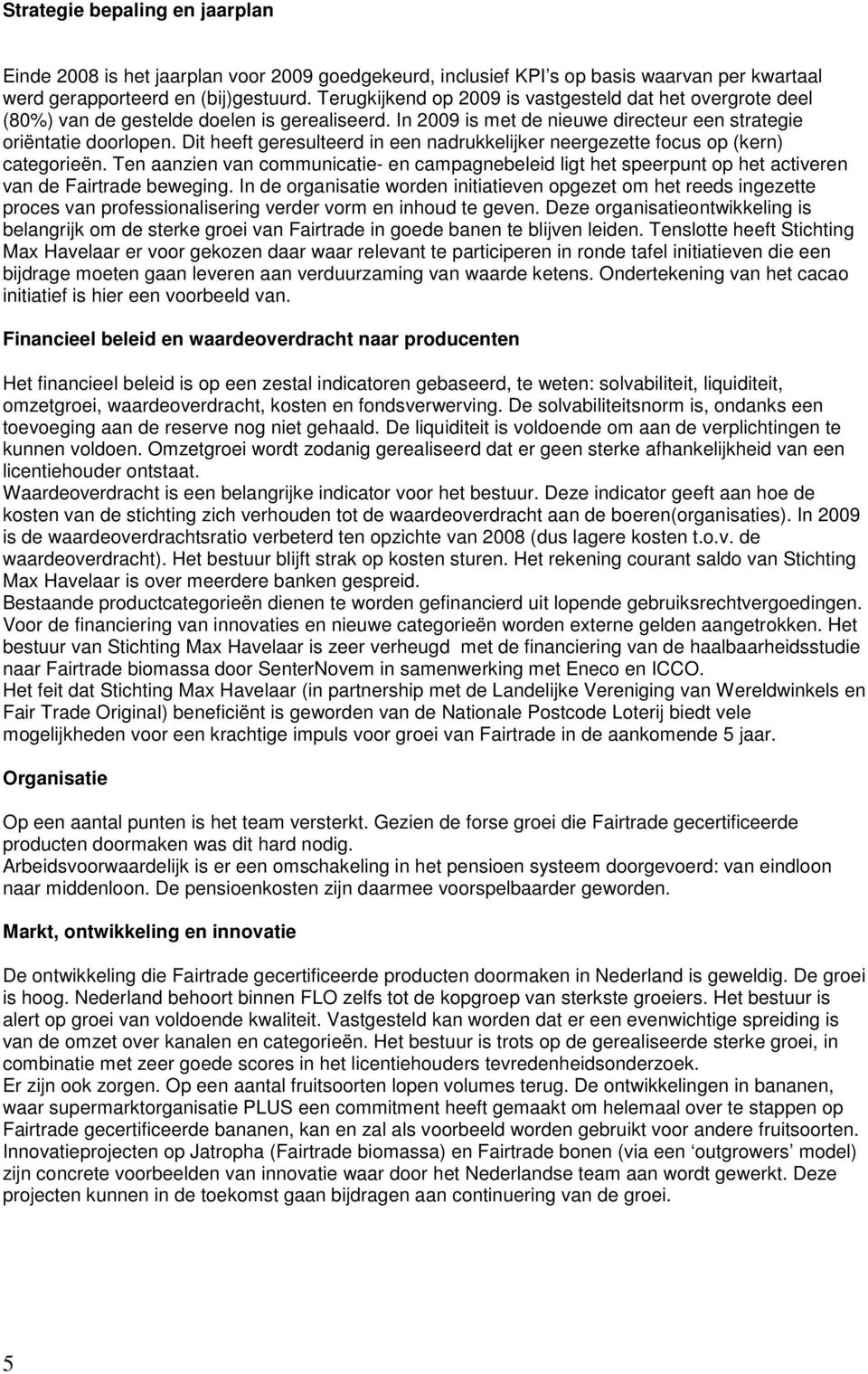 Dit heeft geresulteerd in een nadrukkelijker neergezette focus op (kern) categorieën. Ten aanzien van communicatie- en campagnebeleid ligt het speerpunt op het activeren van de Fairtrade beweging.