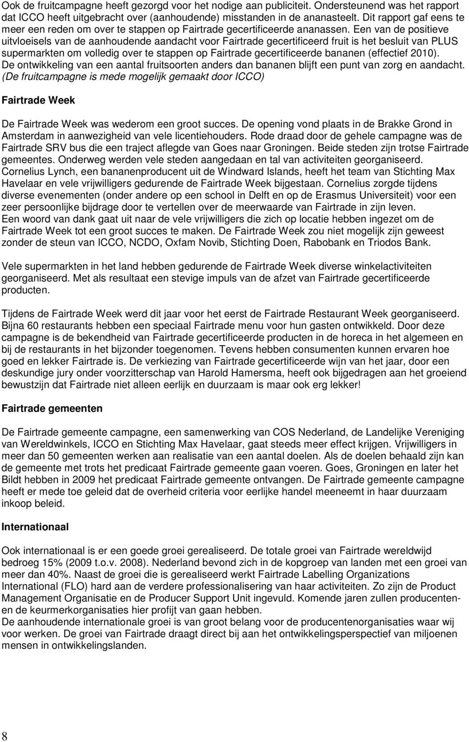 Een van de positieve uitvloeisels van de aanhoudende aandacht voor Fairtrade gecertificeerd fruit is het besluit van PLUS supermarkten om volledig over te stappen op Fairtrade gecertificeerde bananen