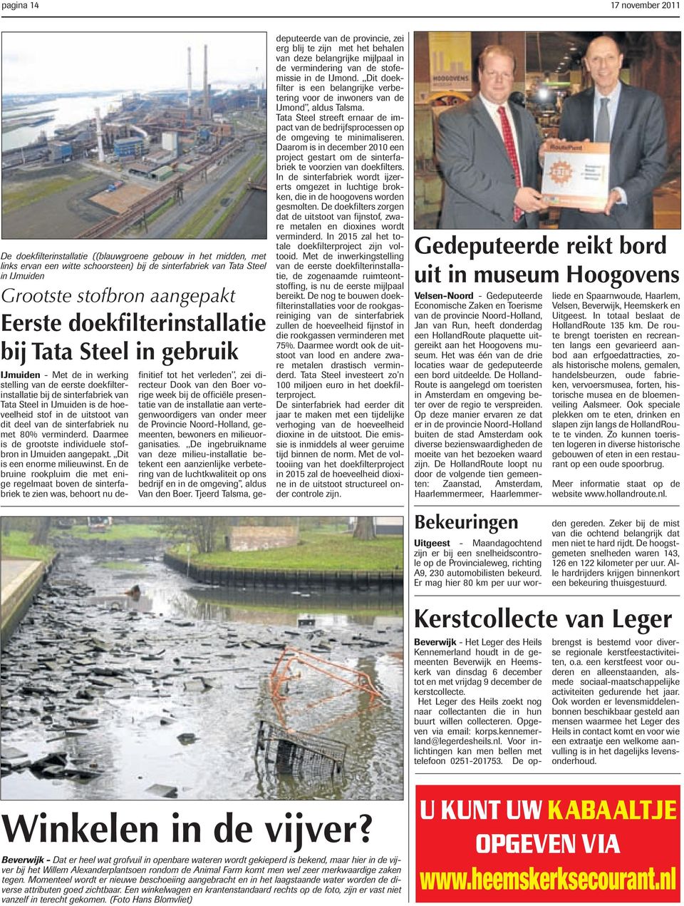 hoeveelheid stof in de uitstoot van dit deel van de sinterfabriek nu met 80% verminderd. Daarmee is de grootste individuele stofbron in IJmuiden aangepakt.,,dit is een enorme milieuwinst.